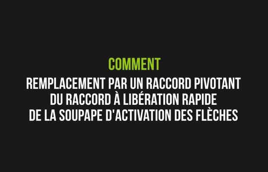 Remplacement par un raccord pivotant du raccord à libération rapide de la soupape d'activation des flèches