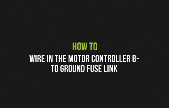 How to wire in the motor controller B- to Ground fuse link