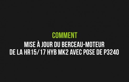 Consignes de mise à jour du berceau-moteur de la HR15/17 HYB MK2 avec pose de l'insert P32400