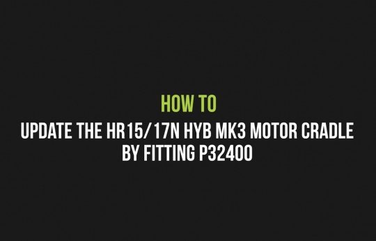 How to Update the HR15/17N HYB MK3 motor cradle by fitting P32400