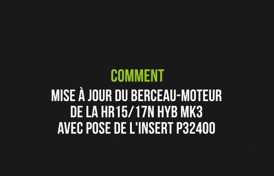 Consignes de mise à jour du berceau-moteur de la HR15/17N HYB MK3 avec pose de l'insert P32400