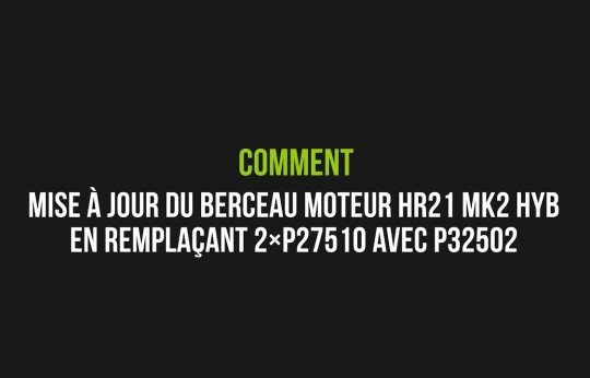 Mise à jour du berceau moteur HR21 MK2 HYB en remplaçant les 2×P27510 par l'insert P32502