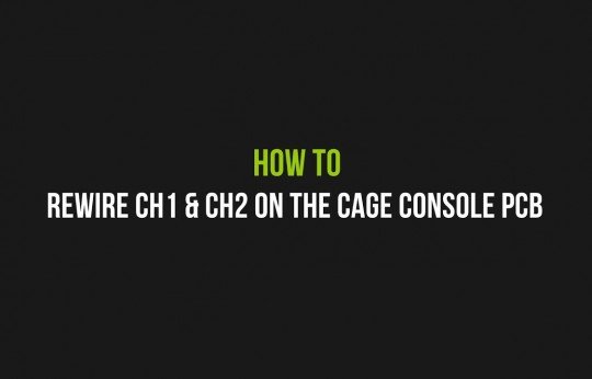 How to Rewire CH1 & CH2 on the cage console PCB