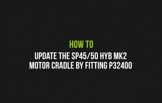 How to Update the SP45/50 HYB MK2 motor cradle by fitting P32400