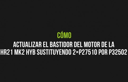 Cómo actualizar el bastidor del motor de la HR21 MK2 HYB sustituyendo los dos P27510 por P32502