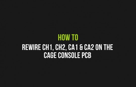 How to rewire CH1, CH2, CA1 & CA2 on the cage console PCB