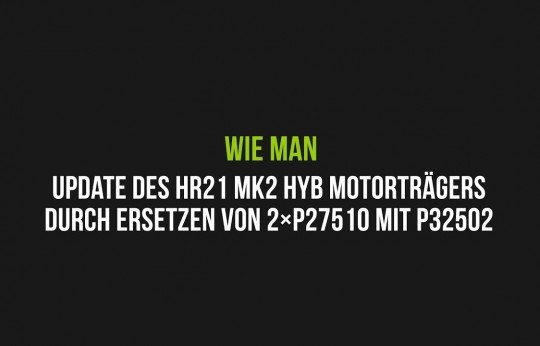 So wird der HR21 MK2 HYB Motorträger durch Ersetzen von 2xP27510 mit P32502 aktualisiert