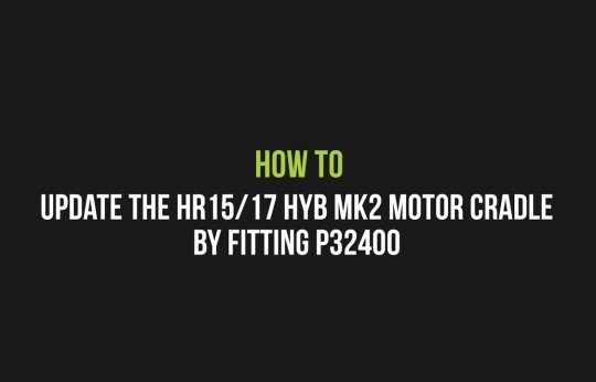 How to Update the HR15/17 HYB MK2 motor cradle by fitting P32400