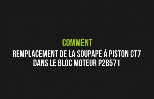 Remplacement de la soupape à piston CT7 dans le bloc moteur P28571