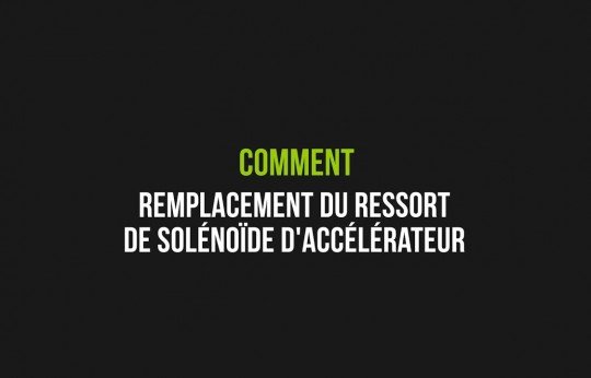 Remplacement du ressort de solénoïde d'accélérateur