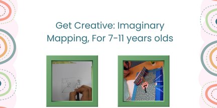 Get Creative: Imaginary Mapping (7 - 11 Year Olds)