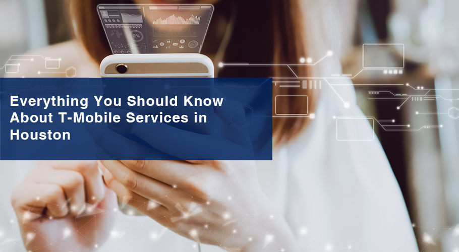 Everything You Should Know About T-Mobile Services in Houston