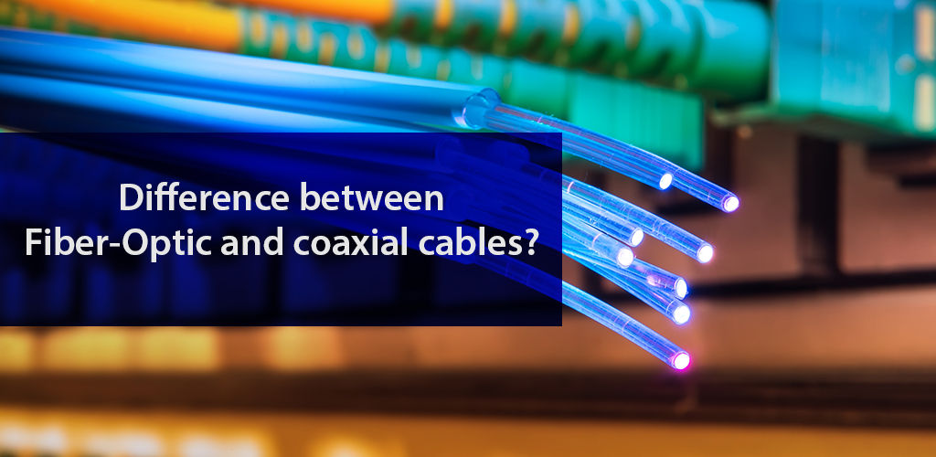 What is the Difference between Fiber optic & Coaxial Cables?