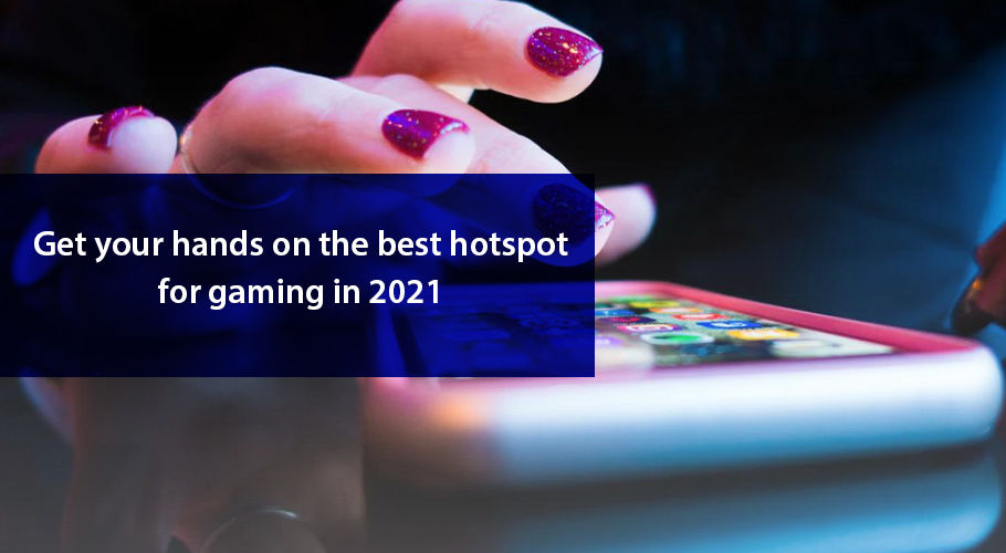 The Best Hotspot for Gaming in 2021