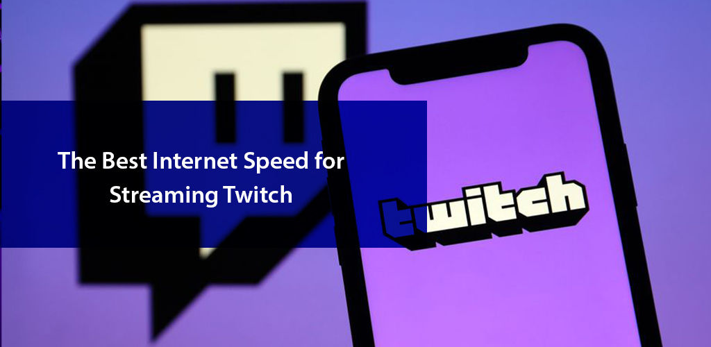 The Best Internet Speed for Streaming Twitch