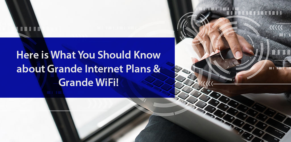 Learn about Grande Plans & Grande WiFi