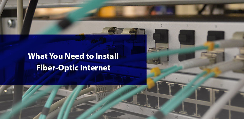 What You Need to Install Fiber-Optic Internet