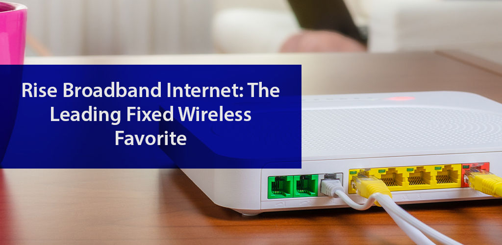 Fast Reliable Fixed Wireless Rise Broadband Internet