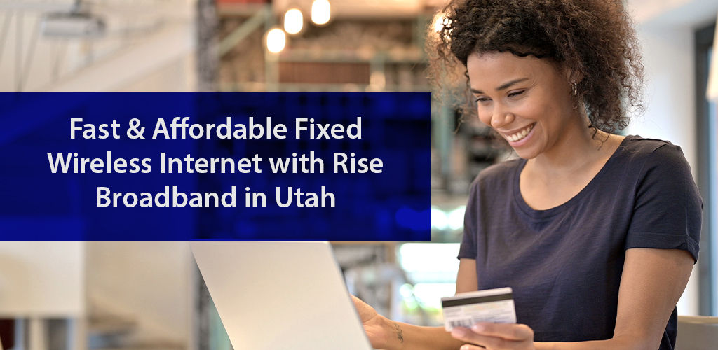 Fast & Affordable Fixed Wireless Internet with Rise Broadband Utah