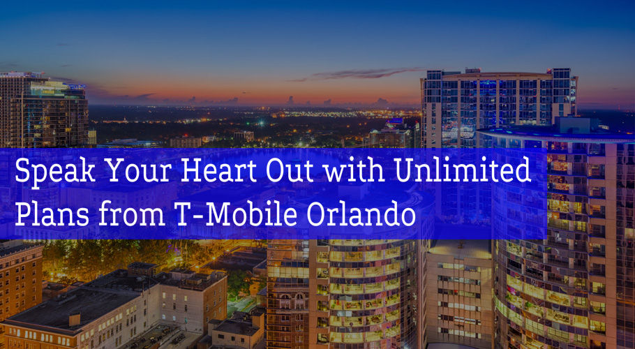 Speak Your Heart Out with Unlimited Plans from T-Mobile Orlando