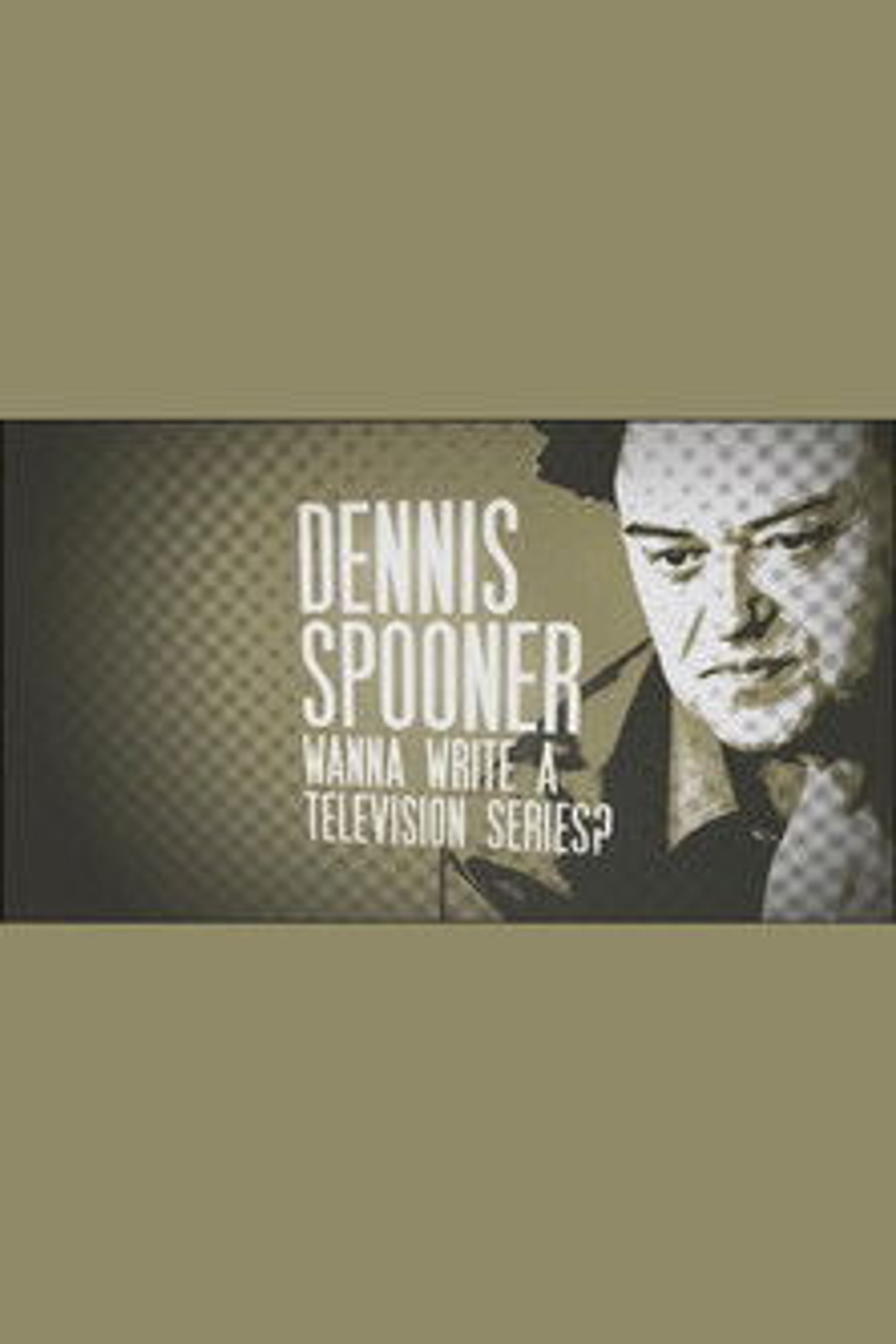 Poster image of Dennis Spooner: Wanna Write a Television Series?