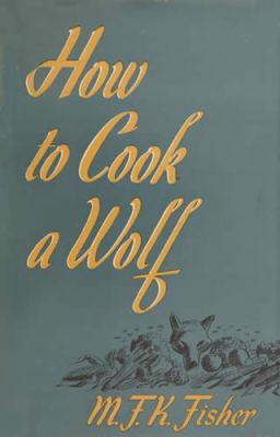 How to Cook a Wolf by MFK Fisher