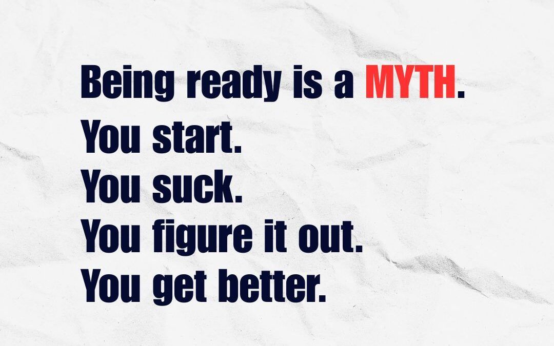 Being Ready Is a Myth: Why Starting Now Is the Real Secret