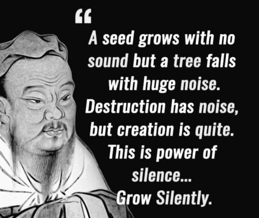 Una semilla crece sin sonido, pero un árbol cae con un gran ruido. La destrucción tiene ruido, pero …