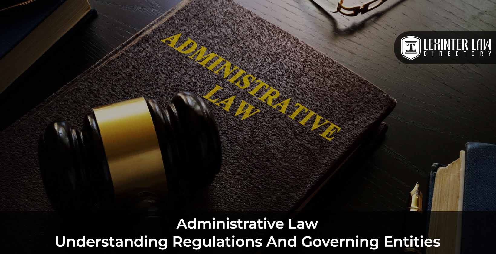 Administrative Law: Understanding Regulations and Governing Entities