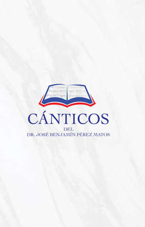 Cánticos del Dr. José Benjamín Pérez Matos