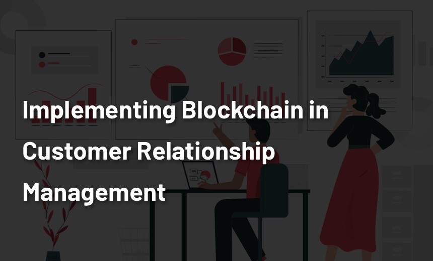 Benefits of implementing Blockchain in Customer Relationship Management