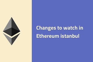 Changes to watch in Ethereum istanbul