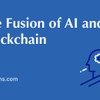 The Fusion of AI and Blockchain: A Powerful Technological Combination