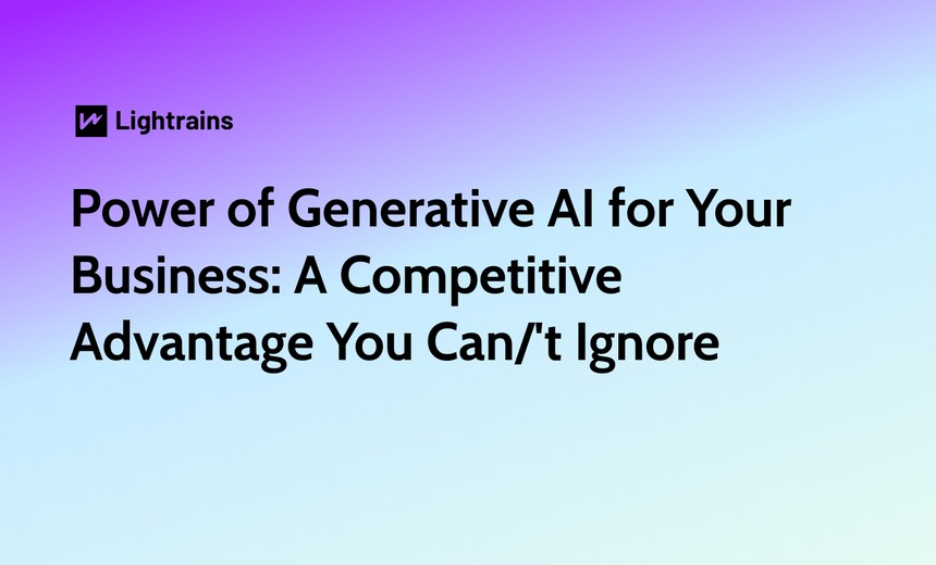 Power of Generative AI for Your Business: A Competitive Advantage You Can/'t Ignore