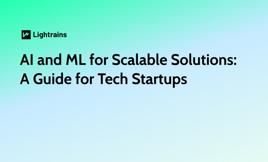 Leveraging AI and ML for Scalable Solutions: A Guide for Tech Startups