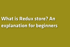 What is Redux store? An explanation for beginners