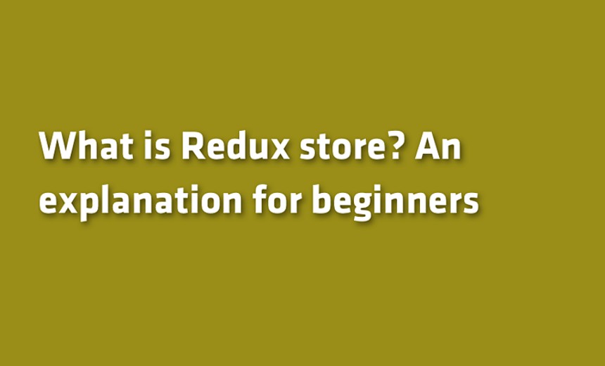 What is Redux store? An explanation for beginners