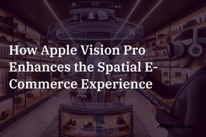 How Apple Vision Pro Enhances the Spatial E-Commerce Experience | MeshMonk