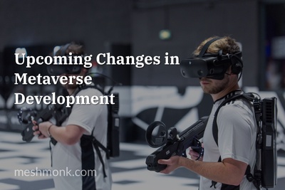 The Dawn of a New Era: Upcoming Changes in Metaverse Development | MeshMonk