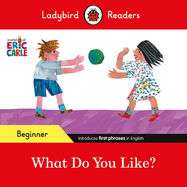 Ladybird Readers Beginner Level - Eric Carle - What Do You Like? (ELT Graded Reader) - Jacket