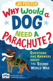 Why Would A Dog Need A Parachute? Questions and answers about the Second World War - Jacket