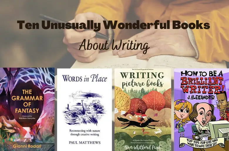 10 Unusually Wonderful Books About Writing