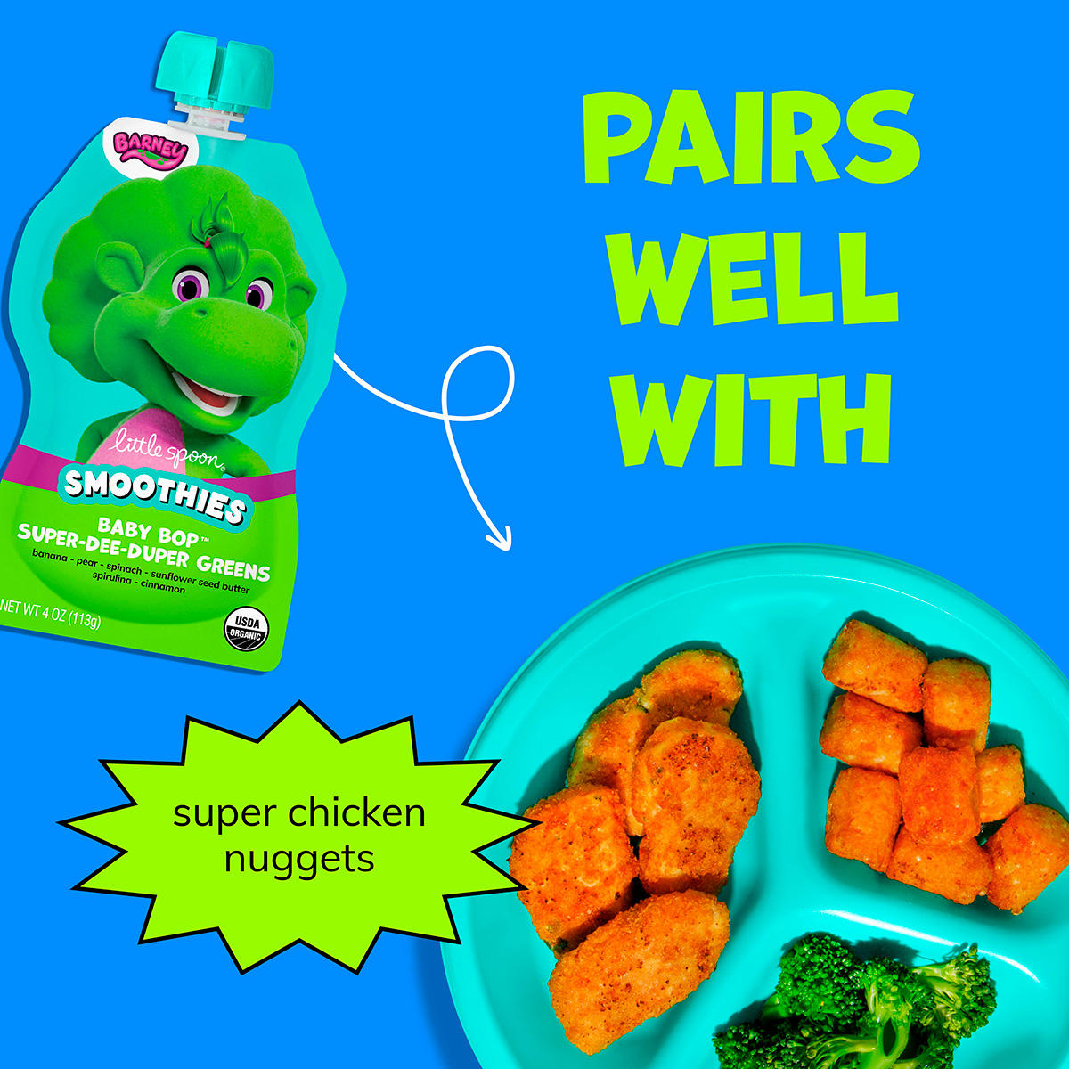 Baby Bop Super-Dee-Duper Greens smoothie pairs well with chicken super nuggets