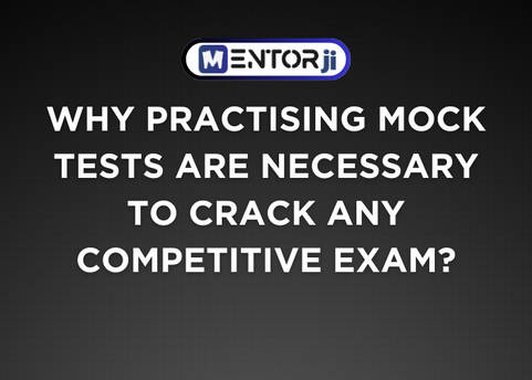 Why practising Mock Tests are necessary to crack any competitive exam?