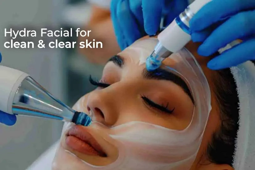 Hydrafacial for Clean and Clear Skin Hydrafacial for Clean and Clear Skin