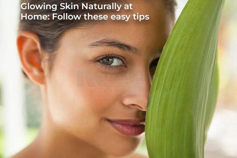 Glowing Skin Naturally at Home: Follow these Easy Tips | Health Blog ...