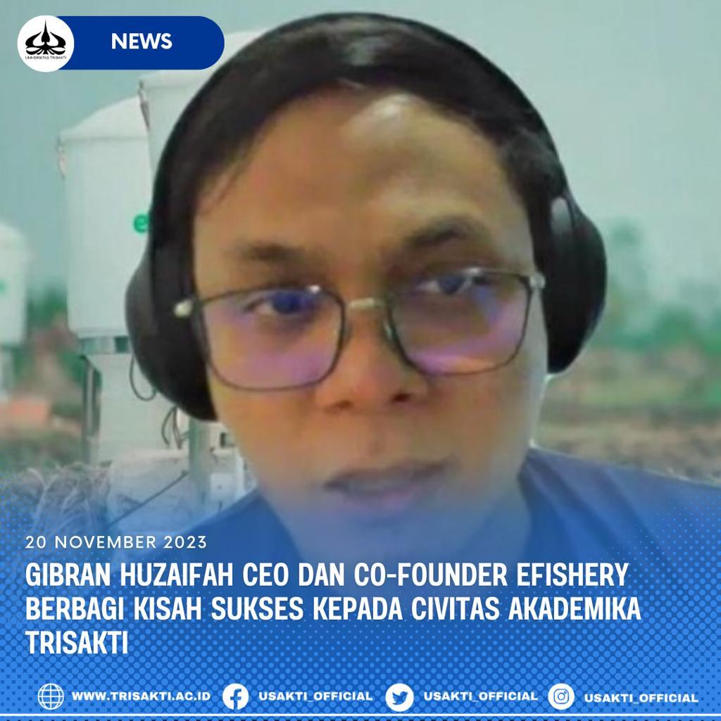 Gibran Huzaifah CEO and Co-Founder eFishery Berbagi Kisah Sukses Kepada Civitas Akademika Trisakti