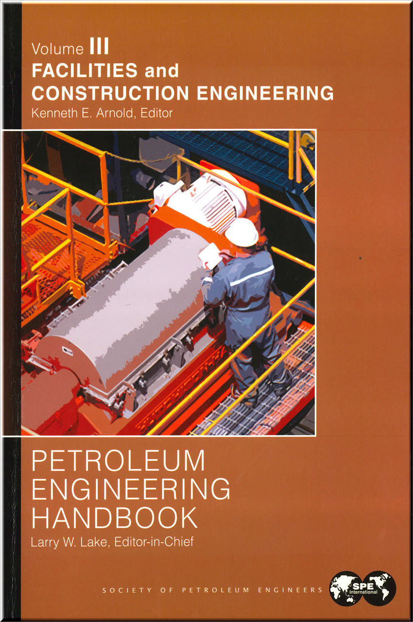 Petroleum Engineering Handbook, Volume III: Facilities and Construction Engineering