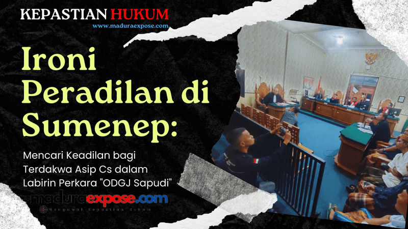 Ironi Peradilan di Sumenep: Mencari Keadilan bagi Terdakwa Asip Cs dalam Labirin Perkara “ODGJ Sapudi”