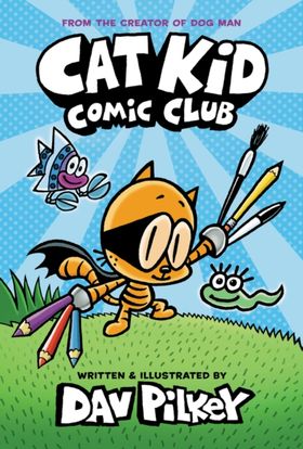 Cat Kid Comic Club: The New Blockbusting Bestseller From The Creator Of Dog Man